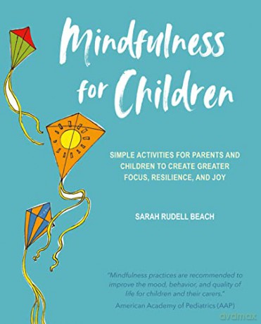 Mindfulness for Children: Simple activities for parents and children to create greater focus, resilience, and joy - Sarah Rudell Beach [KSIĄŻKA]