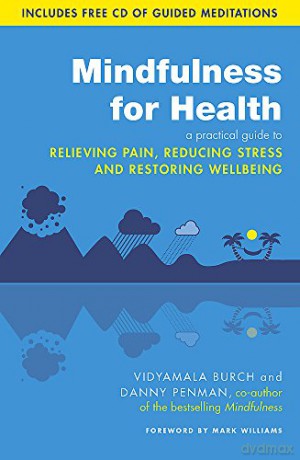 Mindfulness for Health: A practical guide to relieving pain, reducing stress and restoring wellbeing - Vidyamala Burch [KSIĄŻKA]
