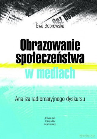 Obrazowanie społeczeństwa w mediach. Analiza radiomaryjnego dyskursu [KSIĄŻKA]