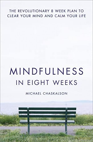 Mindfulness in Eight Weeks: The revolutionary 8 week plan to clear your mind and calm your life - Michael Chaskalson [KSIĄŻKA]