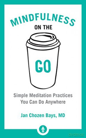 Mindfulness on the Go: Simple Meditation Practices You Can Do Anywhere (Shambhala Pocket Classics): 9 (Shambhala Pocket Library) - Jan Chozen Bays [KSIĄŻKA]