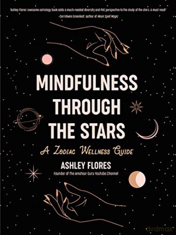 Mindfulness Through the Stars: A Zodiac Wellness Guide (An essential guide for all zodiac signs, personality types, and understanding yourself) - Ashley Flores [KSIĄŻKA]