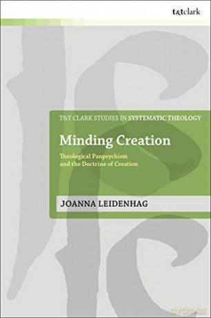 Minding Creation: Theological Panpsychism and the Doctrine of Creation (T&T Clark Studies in Systematic Theology) - Joanna Leidenhag [KSIĄŻKA]