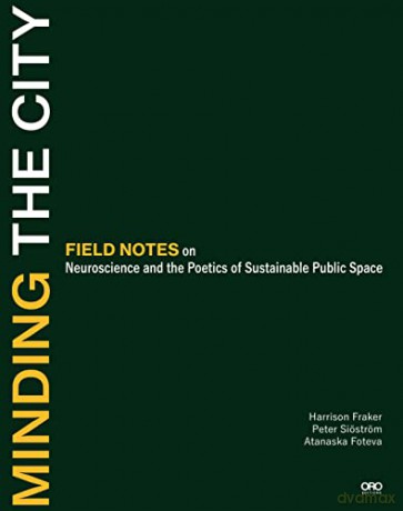 Minding the City: Field Notes on Neuroscience and the Poetics of Sustainable Public Space: Field notes on meaning in performative urban space - Peter Siostrom [KSIĄŻKA]