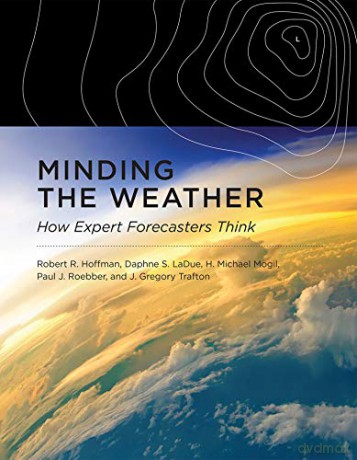 Minding the Weather: How Expert Forecasters Think (The MIT Press) - Robert R. Hoffman [KSIĄŻKA]