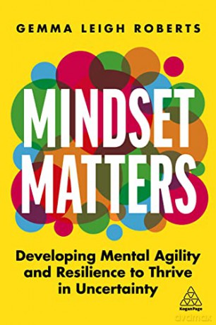 Mindset Matters: Developing Mental Agility and Resilience to Thrive in Uncertainty - Gemma Leigh Roberts [KSIĄŻKA]