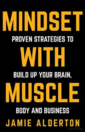 Mindset With Muscle: Proven Strategies to Build Up Your Brain, Body and Business - Jamie Alderton [KSIĄŻKA]