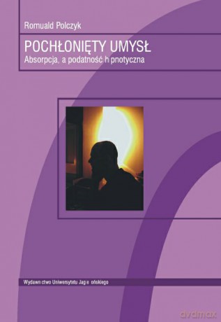 Pochłonięty umysł. Absorpcja a podatność hipnotyczna [KSIĄŻKA]