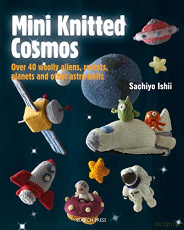 Mini Knitted Cosmos: Over 40 woolly aliens, rockets, planets and other astro-knits - Sachiyo Ishii [KSIĄŻKA]