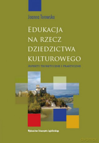 Edukacja na rzecz dziedzictwa kulturowego. Aspekty teoretyczne i praktyczne [KSIĄŻKA]
