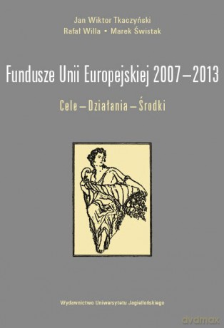 Fundusze Unii Europejskiej 2007-2013. Cele - Działania - Środki [KSIĄŻKA]