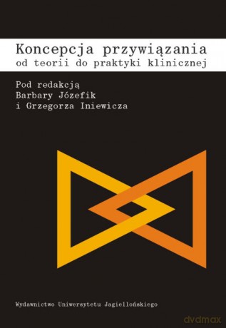 Koncepcja przywiązania. Od teorii do praktyki klinicznej [KSIĄŻKA]