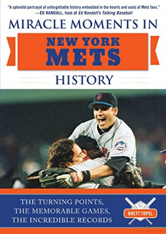 Miracle Moments in New York Mets History: The Turning Points, the Memorable Games, the Incredible Records - Brett Topel [KSIĄŻKA]