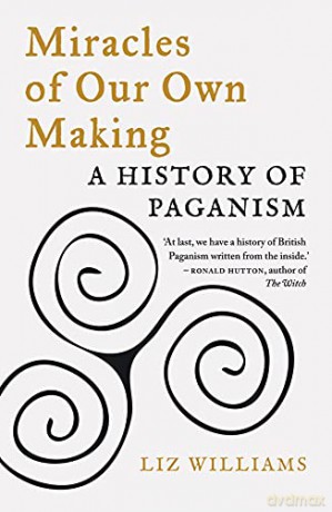 Miracles of Our Own Making: A History of Paganism - Liz Williams [KSIĄŻKA]