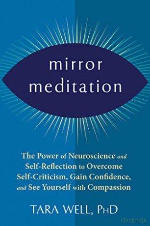 Mirror Meditation: The Power of Neuroscience and Self-Reflection to Overcome Self-Criticism, Gain Confidence, and See Yourself with Compassion - Tara Well [KSIĄŻKA]
