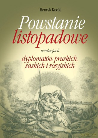 Powstanie listopadowe w relacjach dyplomatów pruskich, saskich i rosyjskich [KSIĄŻKA]