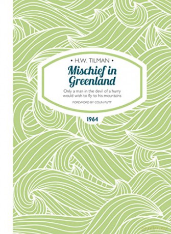 Mischief in Greenland: Only a Man in the Devil of a Hurry Would Wish to Fly to His Mountains (H.W. Tilman - The Collected Edition): 6 - H.W. Tilman [KSIĄŻKA]