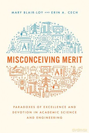 Misconceiving Merit: Paradoxes of Excellence and Devotion in Academic Science and Engineering - Erin A. Cech [KSIĄŻKA]
