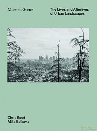 Mise-en-Scene: The Lives and Afterlives of Urban Landscapes - Chris Reed [KSIĄŻKA]
