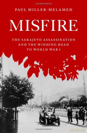 Misfire: The Sarajevo Assassination and the Winding Road to World War I - Paul Miller-Melamed [KSIĄŻKA]
