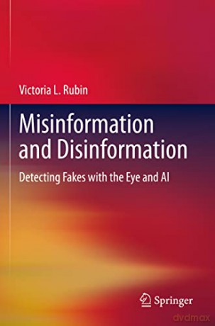 Misinformation and Disinformation: Detecting Fakes with the Eye and AI - Victoria L. Rubin [KSIĄŻKA]