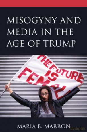 Misogyny and Media in the Age of Trump (Communicating Gender) - Maria Marron [KSIĄŻKA]