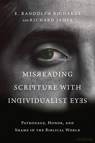 Misreading Scripture with Individualist Eyes: Patronage, Honor, and Shame in the Biblical World - E. Randolph Richards [KSIĄŻKA]