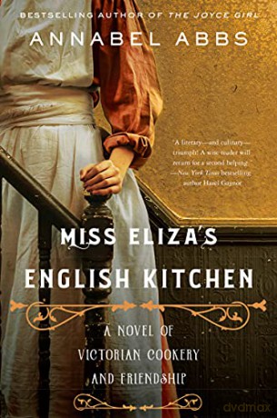 Miss Eliza's English Kitchen: A Novel of Victorian Cookery and Friendship - Annabel Abbs [KSIĄŻKA]