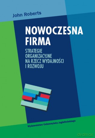 Nowoczesna firma. Strategie organizacyjne na rzecz wydajności i rozwoju [KSIĄŻKA]