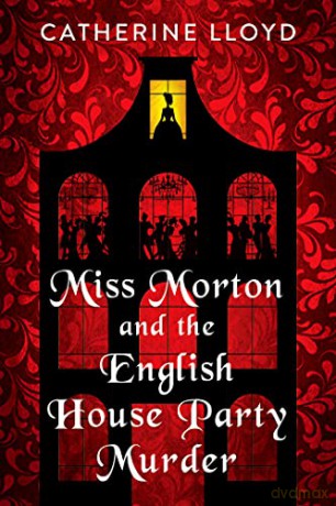 Miss Morton and the English House Party Murder (Miss Morton Mysteries, 1): A Riveting Victorian Mystery (A Miss Morton Mystery) - Catherine Lloyd [KSIĄŻKA]