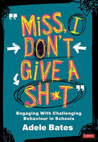Miss, I don't give a sh*t: Engaging with challenging behaviour in schools (Corwin Ltd) - Adele Bates [KSIĄŻKA]