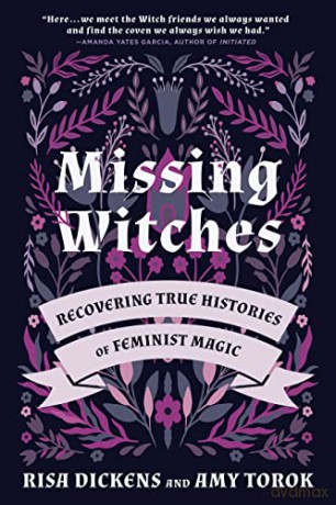 Missing Witches: Feminist Occult Histories, Rituals, and Invocations: Recovering True Histories of Feminist Magic - Dickens [KSIĄŻKA]