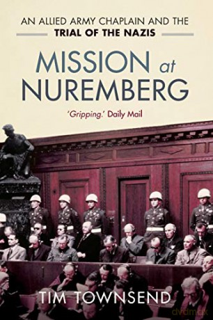Mission at Nuremberg: An Allied Army Chaplain and the Trial of the Nazis - Tim Townsend [KSIĄŻKA]