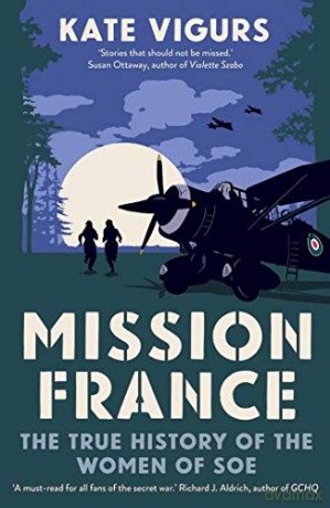 Mission France: The True History of the Women of SOE - Kate Vigurs [KSIĄŻKA]
