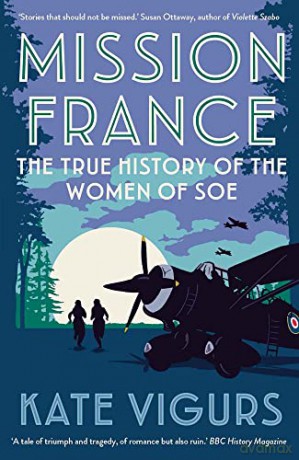 Mission France: The True History of the Women of SOE - Kate Vigurs [KSIĄŻKA]
