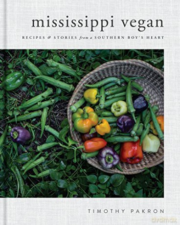 Mississippi Vegan Recipes and Stories from a Southern Boy's Heart - Timothy Pakron [KSIĄŻKA]