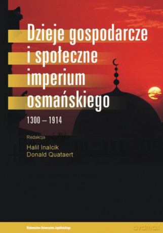 Dzieje gospodarcze i społeczne Imperium Osmańskiego 1300-1914 [KSIĄŻKA]