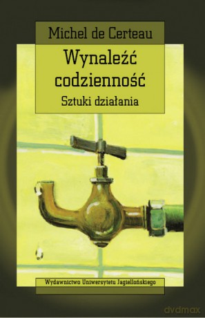 Wynaleźć codzienność. Sztuki działania [KSIĄŻKA]
