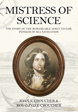 Mistress of Science: The Story of the Remarkable Janet Taylor, Pioneer of Sea Navigation - Professor Rosalind F. Croucher [KSIĄŻKA]