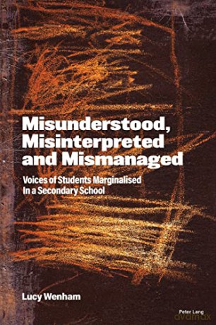 Misunderstood, Misinterpreted and Mismanaged; Voices of Students marginalised in a Secondary School - Lucy Wenham [KSIĄŻKA]