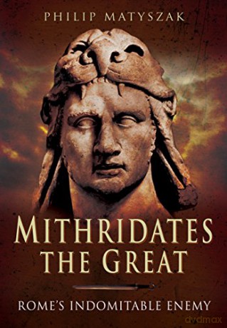 Mithridates the Great: Rome's Indomitable Enemy - Philip Matyszak [KSIĄŻKA]