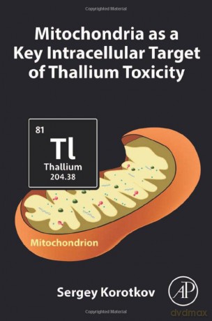 Mitochondria as a Key Intracellular Target of Thallium Toxicity - Sergey Korotkov [KSIĄŻKA]