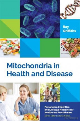 Mitochondria in Health and Disease: Personalized Nutrition for Healthcare Practitioners (Personalized Nutrition and Lifestyle Medicine for Healthcare Practitioners) - Ray Griffiths. Foreword by Lorraine Nicolle [KSIĄŻKA]