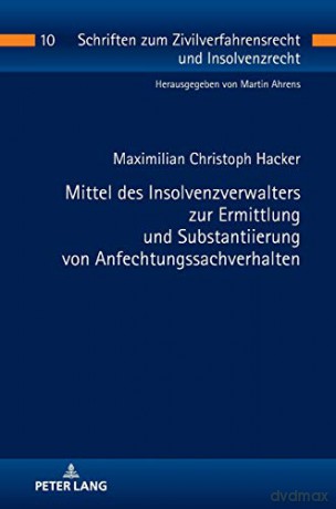 Mittel des Insolvenzverwalters zur Ermittlung und Substantiierung von Anfechtungssachverhalten (10) (Schriften Zum Zivilverfahrensrecht Und Insolvenzrecht) - Maximilian Christoph Hacker [KSIĄŻKA]