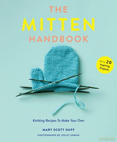 Mitten Handbook: Knitting Recipes to Make Your Own - Mary Scott Huff [KSIĄŻKA]