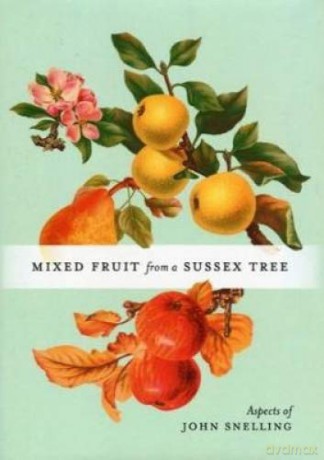 MIXED FRUIT FROM A SUSSEX TREE: ASPECTS OF JOHN SNELLING - John Snelling [KSIĄŻKA]