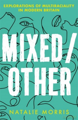 Mixed/Other: Explorations of Multiraciality in Modern Britain - Natalie Morris [KSIĄŻKA]