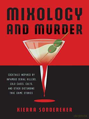 Mixology and Murder: Cocktails Inspired by Infamous Serial Killers, Cold Cases, Cults, and Other Disturbing True Crime Stories - Kierra Sondereker [KSIĄŻKA]