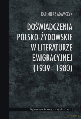 Doświadczenia polsko-żydowskie w literaturze emigracyjnej (1939-1980) [KSIĄŻKA]