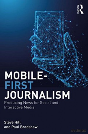 Mobile-First Journalism: Producing News for Social and Interactive Media - Steve Hill [KSIĄŻKA]